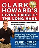 Clark Howard's Living Large for the Long Haul: Consumer-Tested Ways to Overhaul Your Finances, Increase Your Savings, and Get Y our Life Back on Track